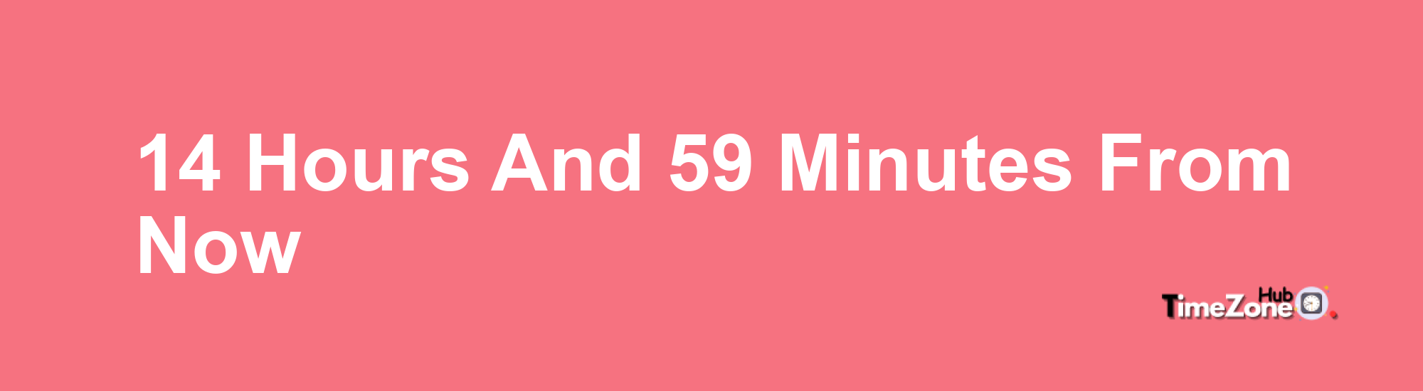 14 Hours and 59 Minutes From Now